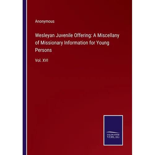 Wesleyan Juvenile Offering: A Miscellany of Missionary Information for Young Persons: Vol. XVI - Paperback