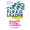 The Fired Leader: Reinventing the Future of Leadership - Hardcover