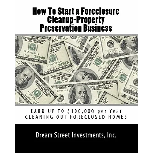 How To Start a Foreclosure Cleanup-Property Preservation Business: EARN UP TO $100,000 per Year CLEANING OUT FORECLOSED HOMES - Paperback