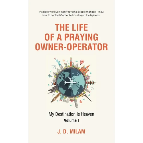 The Life of a Praying Owner-Operator: My Destination Is Heaven Volume I - Hardcover
