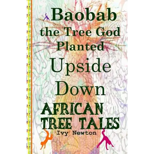 African Tree Tales: Baobab the Tree God Planted Upside Down - Paperback