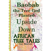 African Tree Tales: Baobab the Tree God Planted Upside Down - Paperback
