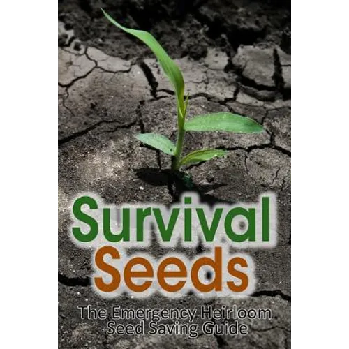 Survival Seeds: The Emergency Heirloom Seed Saving Guide - Paperback