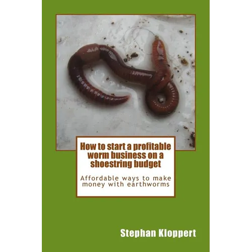 How to start a profitable worm business on a shoestring budget: Affordable ways to make money with earthworms - Paperback