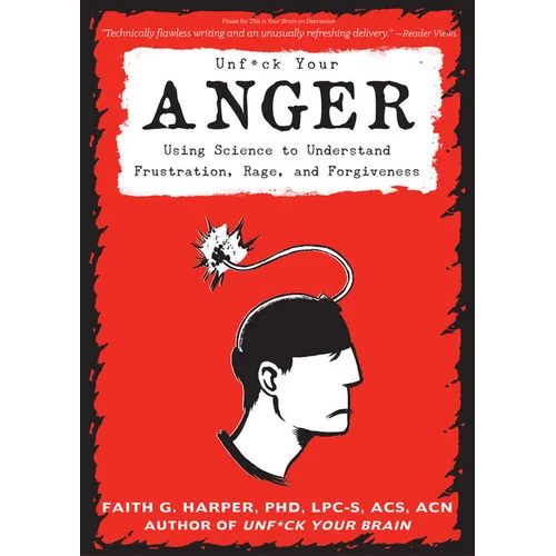Unfuck Your Anger: Using Science to Understand Frustration, Rage, and Forgiveness - Paperback