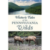 Historic Tales of the Pennsylvania Wilds - Paperback
