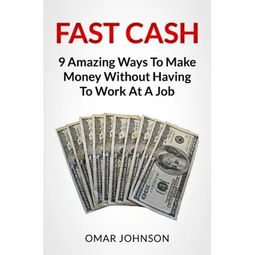 Fast Cash: 9 Amazing Ways To Make Money Without Having To Work At A Job - Paperback