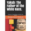 Yakub: The Father Of The White Race.: A Research In World History and Modern Day Racism - Paperback
