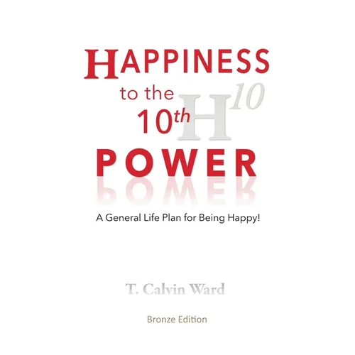 Happiness to the 10th Power: A General Life Plan for Being Happy - Paperback