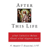 After This Life: What Catholics Believe about What Happens Next - Paperback
