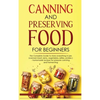 Canning and Preserving Food for Beginners: The Complete Guide to store everything in jars ( canned meat, jams, vegetables, jellies, pickles ) - homema - Hardcover