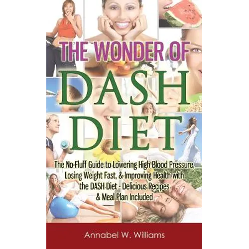 The Wonder of DASH Diet: The No-Fluff Guide to Lowering High Blood Pressure, Losing Weight Fast, & Improving Health with the DASH Diet - Delicious Rec - Paperback