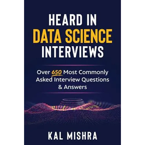 Heard In Data Science Interviews: Over 650 Most Commonly Asked Interview Questions & Answers - Paperback