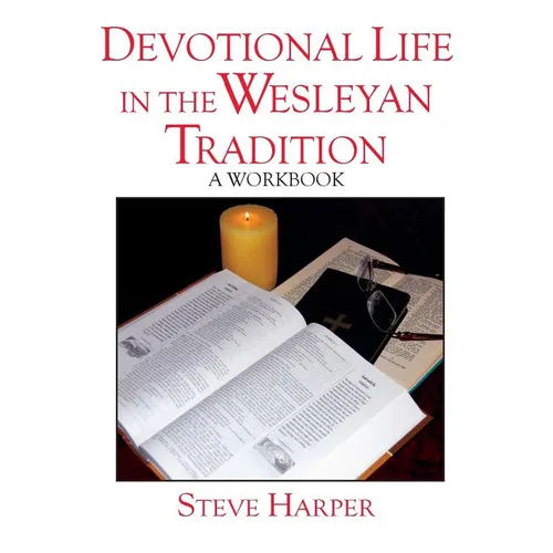 Devotional Life in the Wesleyan Tradition: A Workbook - Paperback