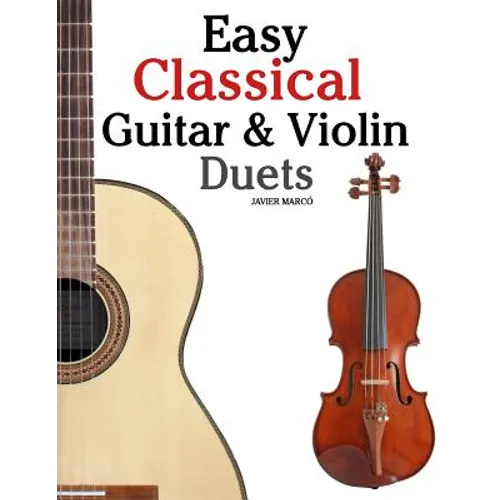 Easy Classical Guitar & Violin Duets: Featuring Music of Bach, Mozart, Beethoven, Vivaldi and Other Composers.in Standard Notation and Tablature. - Paperback