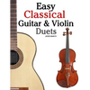 Easy Classical Guitar & Violin Duets: Featuring Music of Bach, Mozart, Beethoven, Vivaldi and Other Composers.in Standard Notation and Tablature. - Paperback