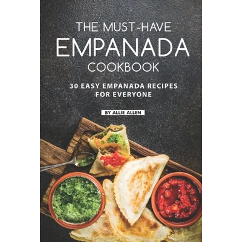 The Must-Have Empanada Cookbook: 30 Easy Empanada Recipes for Everyone - Paperback