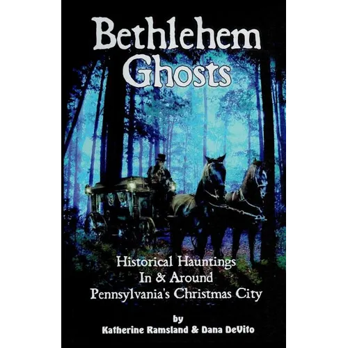 Bethlehem Ghosts: Historical Hauntings In & Around Pennsylvania's Christmas City - Paperback