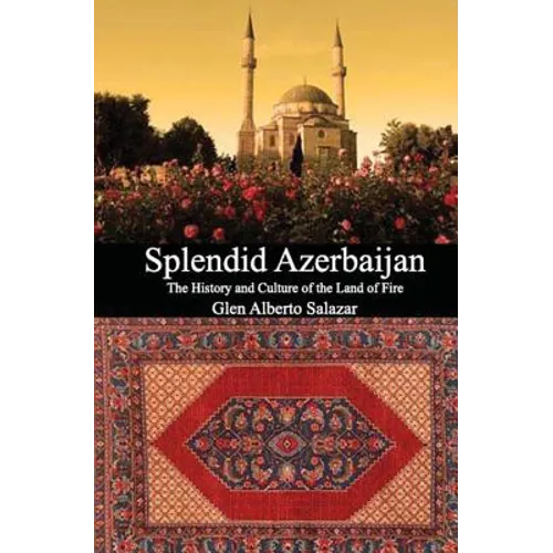 Splendid Azerbaijan: The History and Culture of the Land of Fire - Paperback