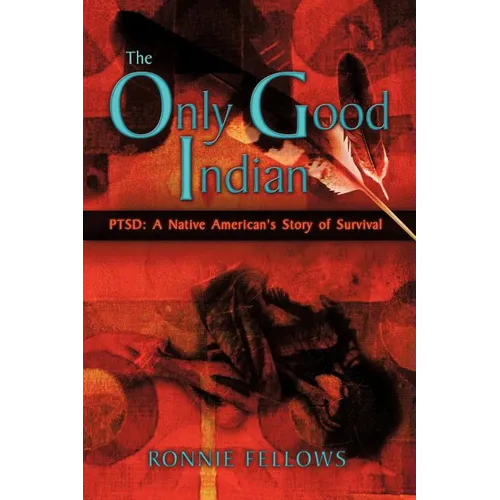 The Only Good Indian: PTSD: A Native American's Story of Survival - Paperback