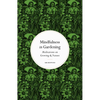 Mindfulness in Gardening: Meditations on Growing & Nature - Hardcover