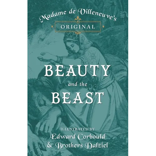 Madame de Villeneuve's Original Beauty and the Beast - Illustrated by Edward Corbould and Brothers Dalziel - Paperback
