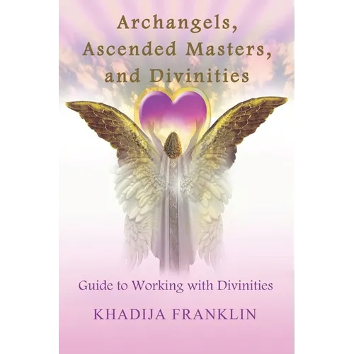 Archangels, Ascended Masters, and Divinities: Guide to Working with Divinities - Paperback