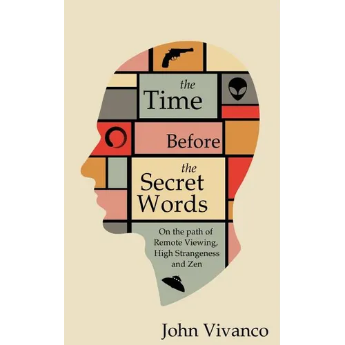 The Time Before the Secret Words: On the path of Remote Viewing, High Strangeness and Zen - Paperback