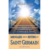Mensajes desde el retiro de Saint Germain: Sorprendentes revelaciones sobre la vida despues de la muerte, el proposito de vivir y el futuro de la Tier - Paperback