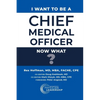 I Want to Be a Chief Medical Officer: Now What? - Paperback