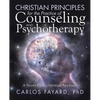 Christian Principles for the Practice of Counseling and Psychotherapy: A Neuro-Psycho-Spiritual Approach - Paperback