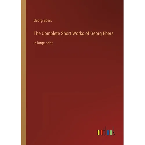 The Complete Short Works of Georg Ebers: in large print - Paperback