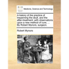 A History of the Practice of Trepanning the Skull, and the After-Treatment; With Observations Upon a New Method of Cure, ... by Robert Mynors, Surgeon - Paperback