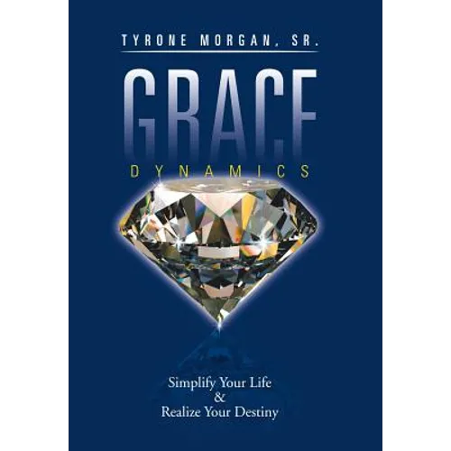 Grace Dynamics: Simplify Your Life & Realize Your Destiny - Hardcover