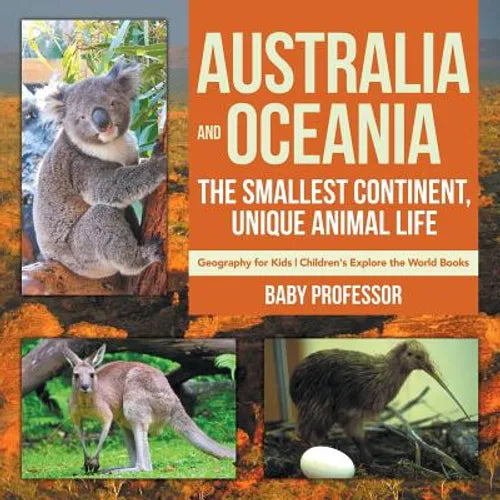 Australia and Oceania: The Smallest Continent, Unique Animal Life - Geography for Kids Children's Explore the World Books - Paperback