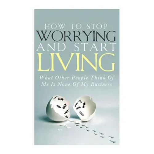 How To Stop Worrying and Start Living - What Other People Think Of Me Is None Of My Business - Paperback