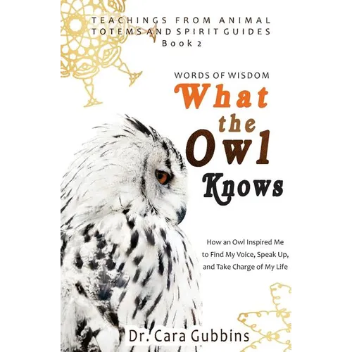 Words of Wisdom: What the Owl Knows: How an Owl Inspired Me to Find My Voice, Speak Up, and Take Charge of My Life - Paperback