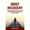 Grief Recovery: A Guide to Recovery From Grief and Loss of a Loved One (Grief Recovery Method for Healing Through the Different Stages of Grief) - Paperback
