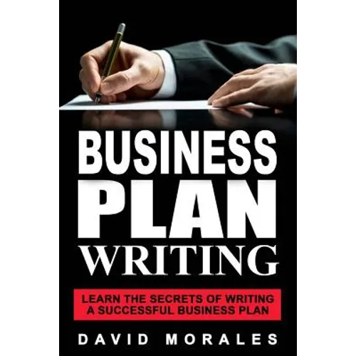 Business Plan: Business Plan Writing- Learn the Secrets of Writing a Successful Business Plan - Paperback