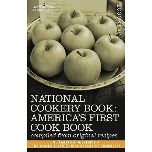 National Cookery Book: America's First Cook Book - Compiled from Original Receipts - Paperback