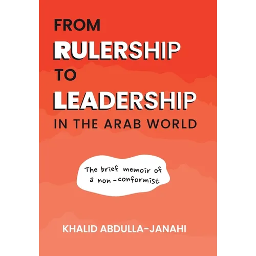 From Rulership to Leadership in the Arab World: The Brief Memoir of a Non-Conformist - Hardcover