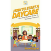 How To Start a Daycare: Your Step By Step Guide To Starting a Daycare - Hardcover