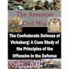 The Confederate Defense of Vicksburg: A Case Study of the Principles of the Offensive in the Defense - Paperback