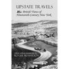 Upstate Travels: British Views of Nineteenth-Century New York - Paperback