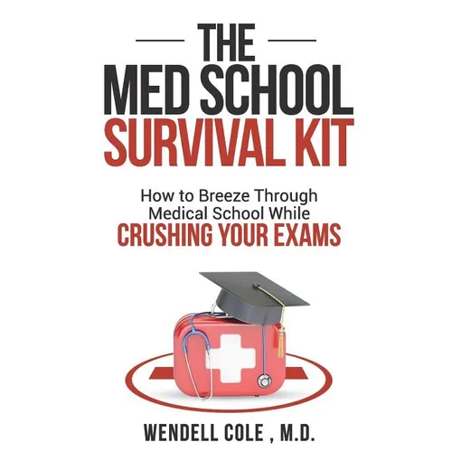 The Med School Survival Kit: How to Breeze Through Med School While Crushing Your Exams - Paperback