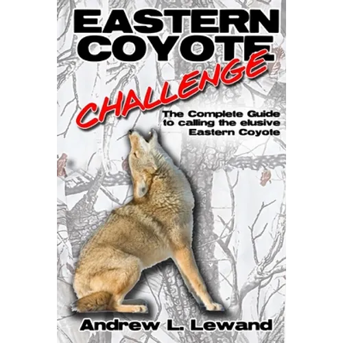 Eastern Coyote Challenge: The Complete Guide to Calling the Elusive Eastern Coyote - Paperback
