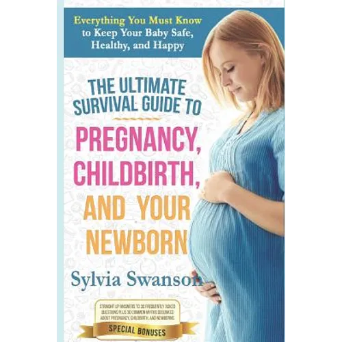 The Ultimate Survival Guide to Pregnancy, Childbirth, and Your Newborn - Paperback