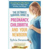 The Ultimate Survival Guide to Pregnancy, Childbirth, and Your Newborn - Paperback