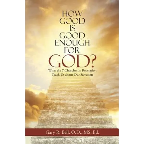 How Good Is Good Enough for God?: What the 7 Churches in Revelation Teach Us About Our Salvation - Paperback