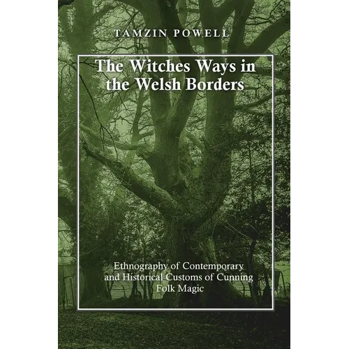The Witches Ways in the Welsh Borders: Ethnography of Contemporary and Historical Customs of Cunning Folk Magic - Paperback